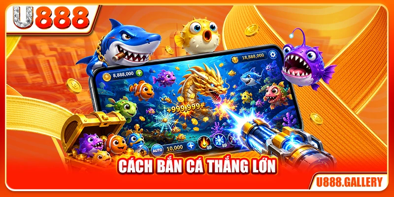 Cách Bắn Cá Thắng Lớn - Mẹo Săn Jackpot Từ Dân Chuyên