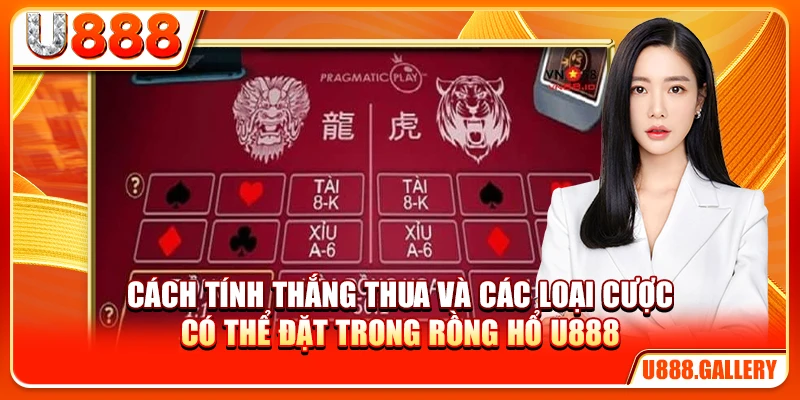Cách tính thắng thua và các loại cược có thể đặt trong rồng hổ U888