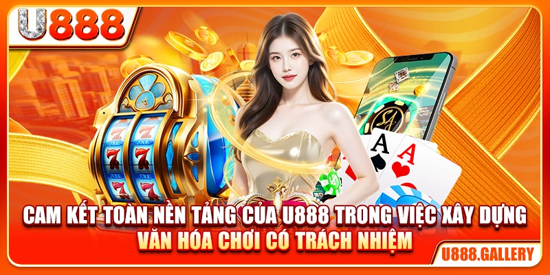 Cam kết toàn nền tảng của U888 trong việc xây dựng văn hóa chơi có trách nhiệm