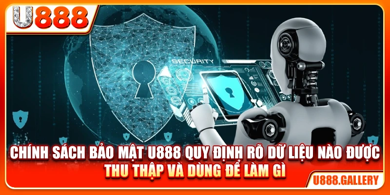 Chính sách bảo mật U888 quy định rõ dữ liệu nào được thu thập và dùng để làm gì