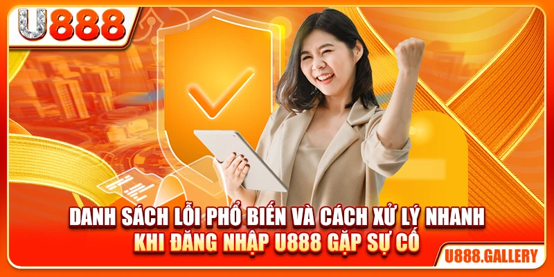 Danh sách lỗi phổ biến và cách xử lý nhanh khi đăng nhập U888 gặp sự cố