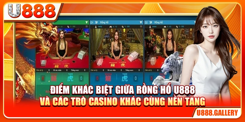 Điểm khác biệt giữa rồng hổ U888 và các trò casino khác cùng nền tảng