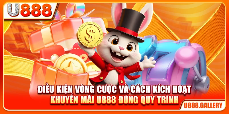 Điều kiện vòng cược và cách kích hoạt khuyến mãi U888 đúng quy trình