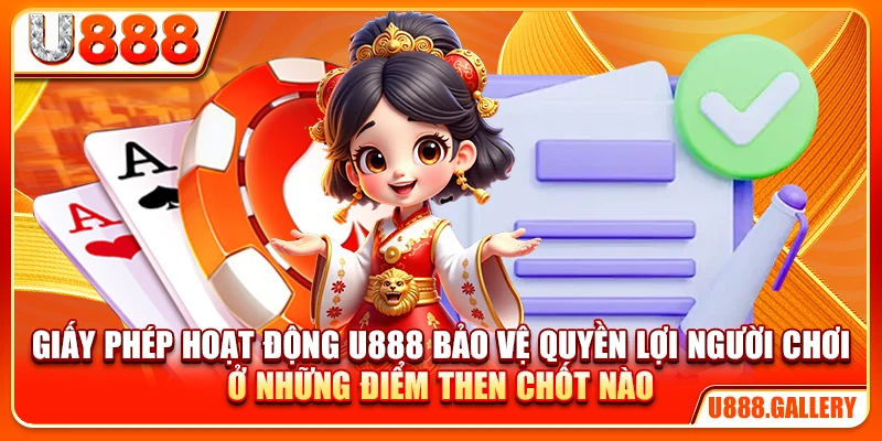 Giấy phép hoạt động U888 bảo vệ quyền lợi người chơi ở những điểm then chốt nào