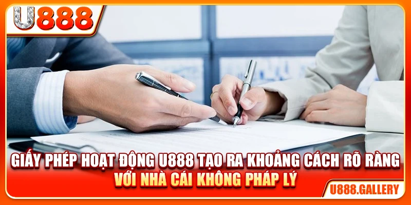 Giấy phép hoạt động U888 tạo ra khoảng cách rõ ràng với nhà cái không pháp lý