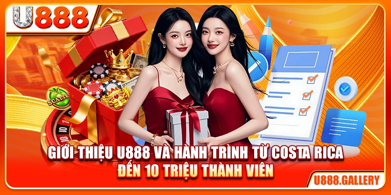 Giới thiệu U888 và hành trình từ Costa Rica đến 10 triệu thành viên