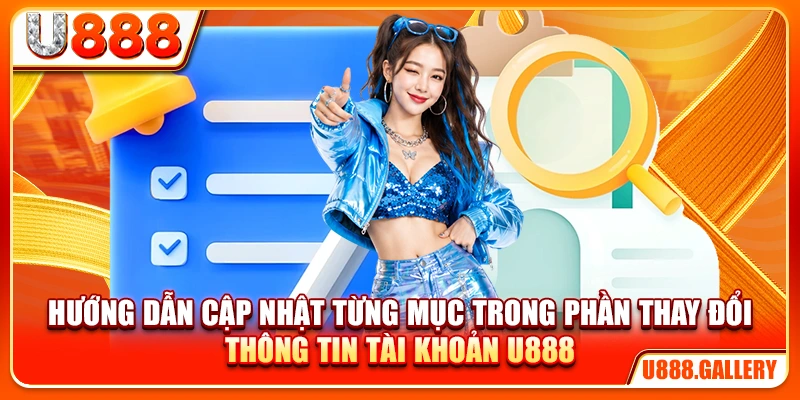 Hướng dẫn cập nhật từng mục trong phần thay đổi thông tin tài khoản U888