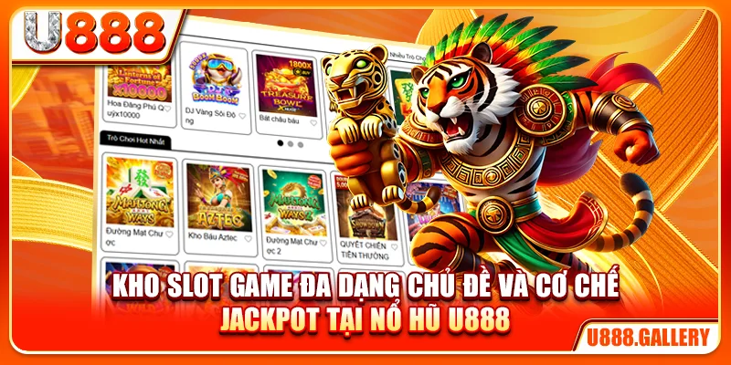 Kho slot game đa dạng chủ đề và cơ chế jackpot tại nổ hũ U888