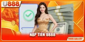 Nạp Tiền U888 - Tự Động 100%, 4 Phương Thức 24/7