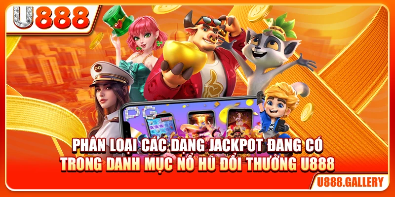 Phân loại các dạng jackpot đang có trong danh mục nổ hũ đổi thưởng U888
