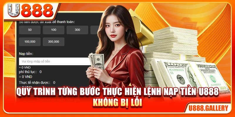 Quy trình từng bước thực hiện lệnh nạp tiền U888 không bị lỗi