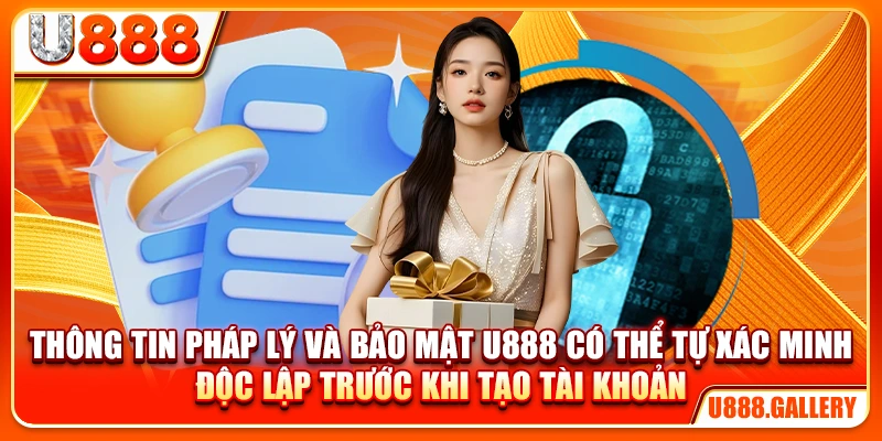 Thông tin pháp lý và bảo mật U888 có thể tự xác minh độc lập trước khi tạo tài khoản