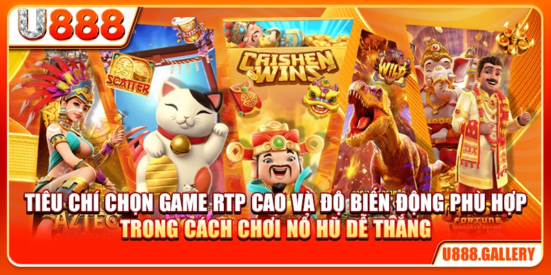 Tiêu chí chọn game RTP cao và độ biến động phù hợp trong cách chơi nổ hũ dễ thắng