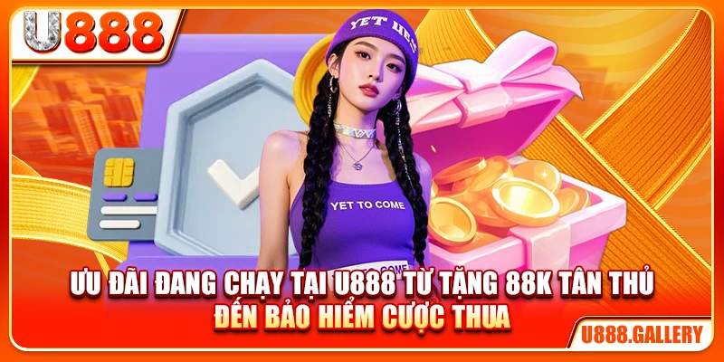 Ưu đãi đang chạy tại U888 từ tặng 88K tân thủ đến bảo hiểm cược thua