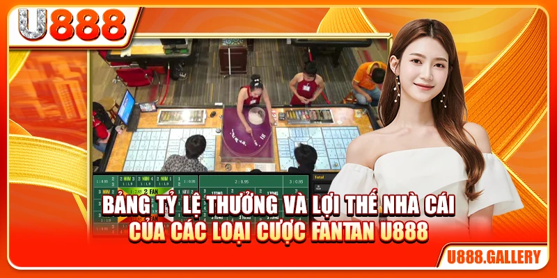 Bảng tỷ lệ thưởng và lợi thế nhà cái của các loại cược Fantan U888