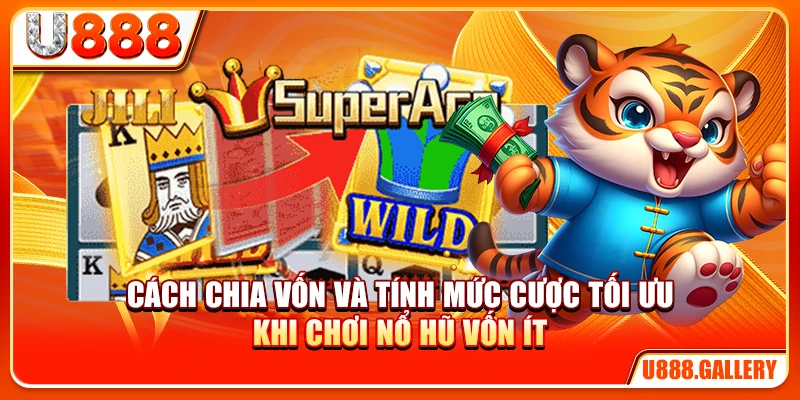 Cách chia vốn và tính mức cược tối ưu khi chơi nổ hũ vốn ít