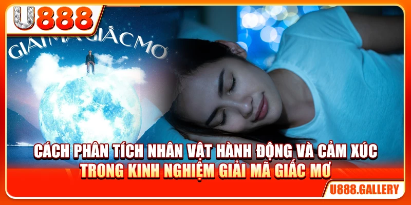 Cách phân tích nhân vật hành động và cảm xúc trong kinh nghiệm giải mã giấc mơ
