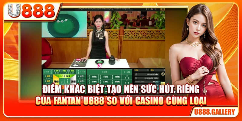 Điểm khác biệt tạo nên sức hút riêng của Fantan U888 so với casino cùng loại