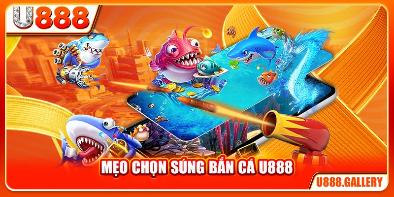 Mẹo Chọn Súng Bắn Cá U888 - Tối Ưu Sát Thương Từng Loại