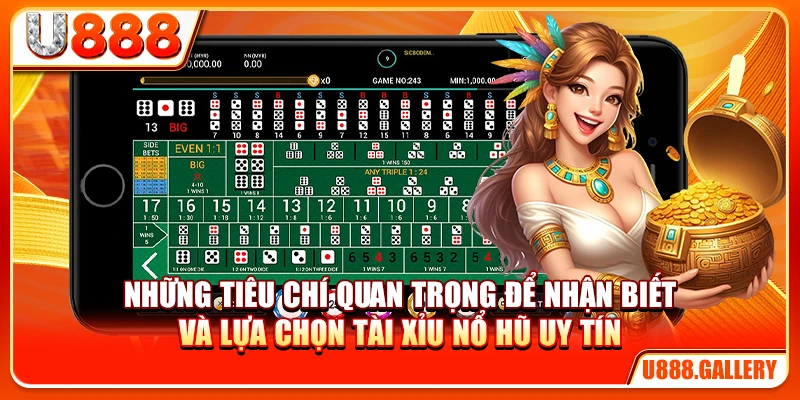 Những tiêu chí quan trọng để nhận biết và lựa chọn tài xỉu nổ hũ uy tín