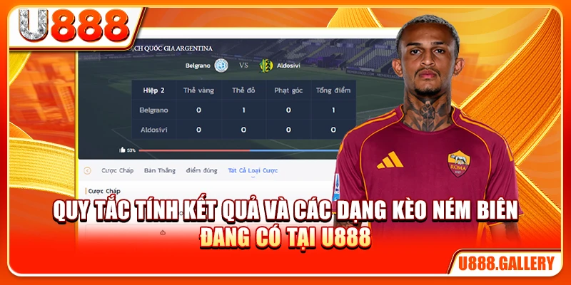 Quy tắc tính kết quả và các dạng kèo ném biên đang có tại U888