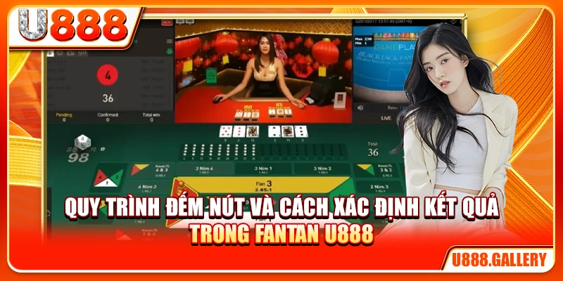 Quy trình đếm nút và cách xác định kết quả trong Fantan U888