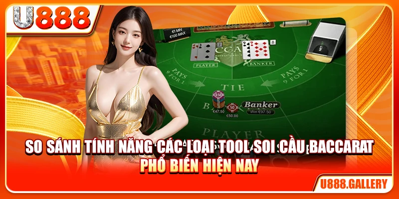 So sánh tính năng các loại tool soi cầu Baccarat phổ biến hiện nay