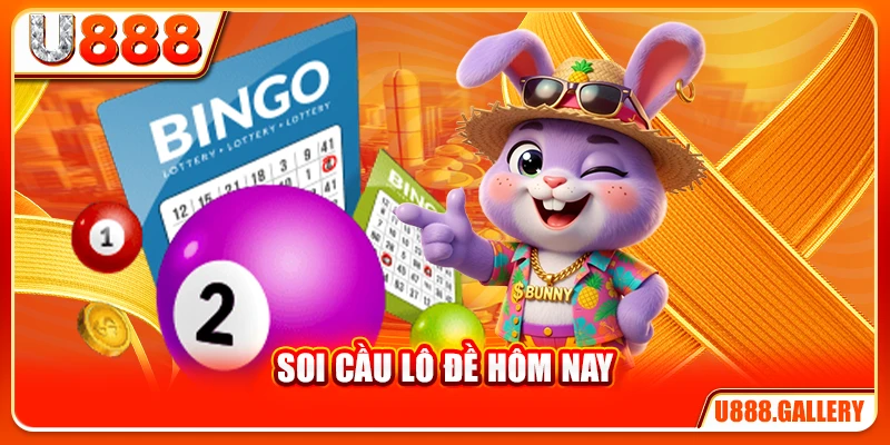 Soi Cầu Lô Đề Hôm Nay - 3 Bước Chuẩn & 4 Nguồn Đáng Tin Cậy