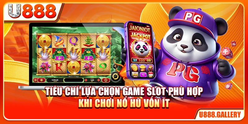 Tiêu chí lựa chọn game slot phù hợp khi chơi nổ hũ vốn ít